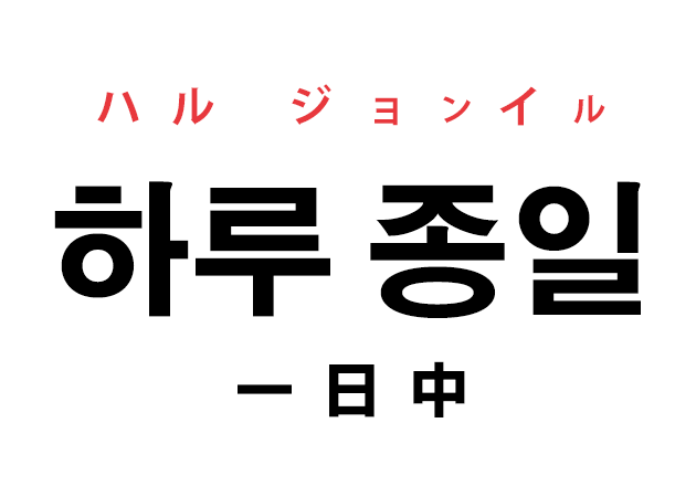 韓国語の 하루 종일 ハル ジョンイル 一日中 を覚える ハングルノート